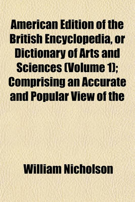 Book cover for American Edition of the British Encyclopedia, or Dictionary of Arts and Sciences (Volume 1); Comprising an Accurate and Popular View of the