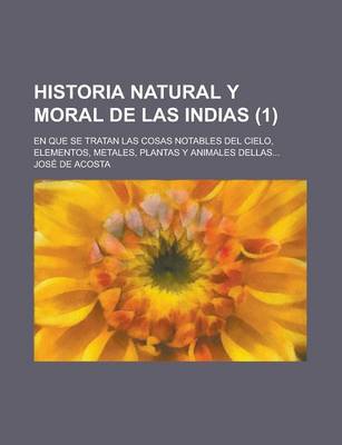 Book cover for Historia Natural y Moral de Las Indias; En Que Se Tratan Las Cosas Notables del Cielo, Elementos, Metales, Plantas y Animales Dellas... (1)