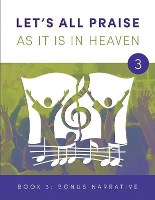 Book cover for LET'S ALL PRAISE AS IT IS IN HEAVEN Book 3 Bonus Narrative