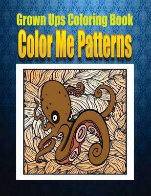 Book cover for Grown Ups Coloring Book Color Me Patterns Mandalas