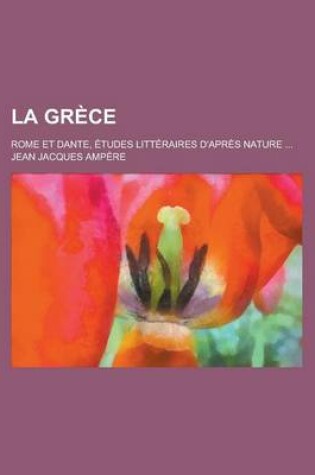 Cover of La Grece; Rome Et Dante, Etudes Litteraires D'Apres Nature