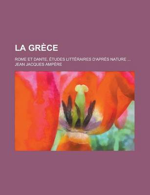 Book cover for La Grece; Rome Et Dante, Etudes Litteraires D'Apres Nature