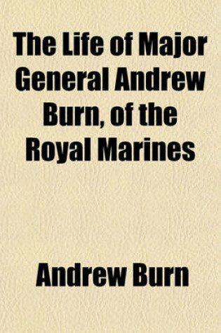 Cover of The Life of Major General Andrew Burn, of the Royal Marines