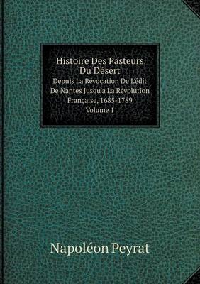 Book cover for Histoire Des Pasteurs Du Désert Depuis La Révocation De L'édit De Nantes Jusqu'a La Révolution Française, 1685-1789. Volume 1