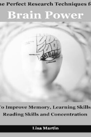 Cover of The Perfect Research Techniques for Brain Power : To Improve Memory, Brain Train, Reading Skills and Concentration