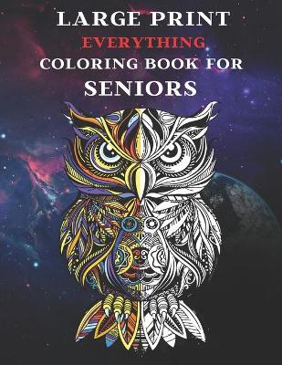 Book cover for Large Print Everything Coloring Book for Seniors