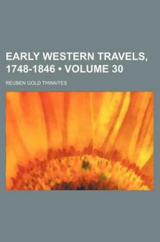 Cover of Early Western Travels, 1748-1846 (Volume 30 ); A Series of Annotated Reprints of Some of the Best and Rarest Contemporary Volumes of Travel Descriptive of the Aborigines and Social and Economic Conditions in the Middle and Far West, During the Period O