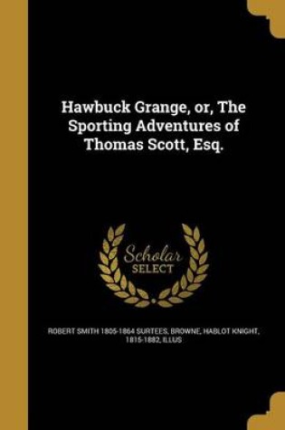 Cover of Hawbuck Grange, Or, the Sporting Adventures of Thomas Scott, Esq.