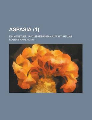 Book cover for Aspasia (1); Ein Kunstler- Und Liebesroman Aus Alt- Hellas