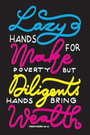 Cover of Lazy Hands Make For Poverty But Diligents Hands Bring Wealth -Proverbs 10