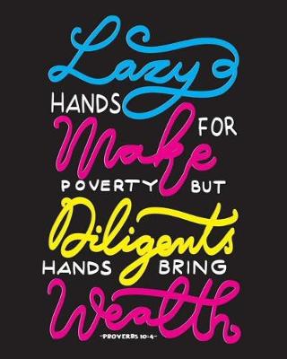 Book cover for Lazy Hands Make For Poverty But Diligents Hands Bring Wealth -Proverbs 10