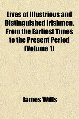 Book cover for Lives of Illustrious and Distinguished Irishmen, from the Earliest Times to the Present Period (Volume 1)