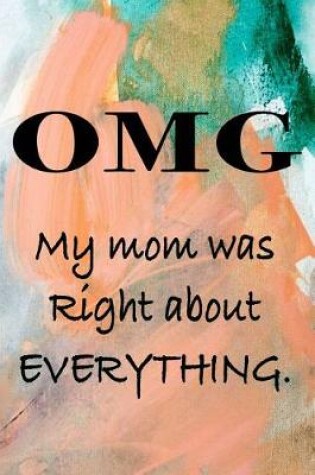 Cover of OMG My mom was right about EVERYTHING