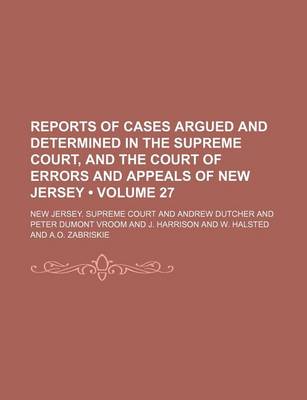 Book cover for Reports of Cases Argued and Determined in the Supreme Court, and the Court of Errors and Appeals of New Jersey (Volume 27 )