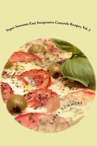 Cover of Super Awesome Easy Inexpensive Casserole Recipes, Vol. 2