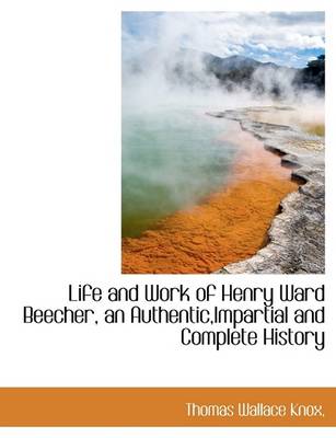 Book cover for Life and Work of Henry Ward Beecher, an Authentic, Impartial and Complete History