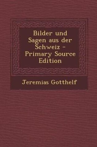 Cover of Bilder Und Sagen Aus Der Schweiz - Primary Source Edition