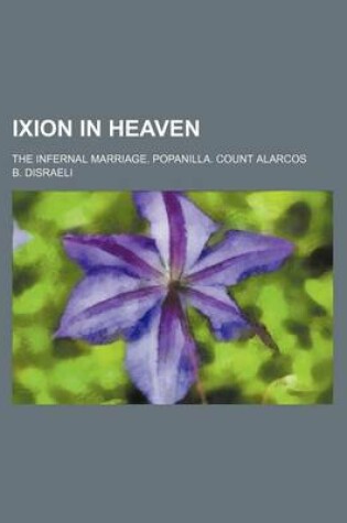 Cover of Ixion in Heaven; The Infernal Marriage. Popanilla. Count Alarcos