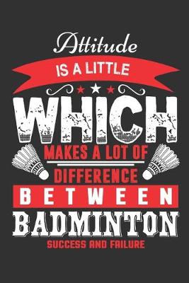 Book cover for Attitude Is A Little Thing Which Makes A Lot Of Difference Between Badminton Success And Failure