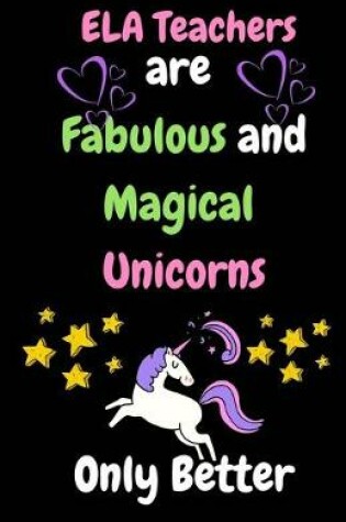 Cover of ELA Teachers Are Fabulous & Magical Unicorn Only Better