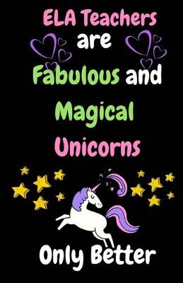 Book cover for ELA Teachers Are Fabulous & Magical Unicorn Only Better