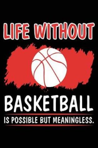 Cover of Life Without Basketball Is Possible But Meaningless.