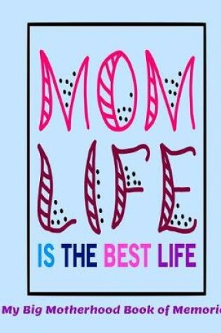 Cover of Mom Life is the Best Life My Big Motherhood Book of Memories