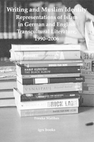 Cover of Writing and Muslim Identity: Representations of Islam in German and English Transcultural Literature, 1990-2006