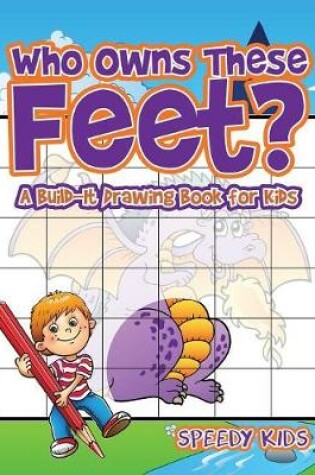 Cover of Who Owns These Feet? A Build-It Drawing Book for Kids