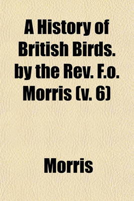 Book cover for A History of British Birds. by the REV. F.O. Morris (V. 6)
