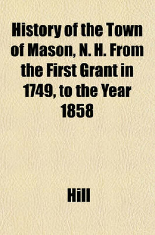 Cover of History of the Town of Mason, N. H. from the First Grant in 1749, to the Year 1858
