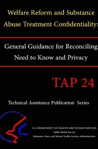 Cover of Welfare Reform and Substance Abuse Treatment Confidentiality: General Guidance for Reconciling Need to Know and Privacy (TAP 24)