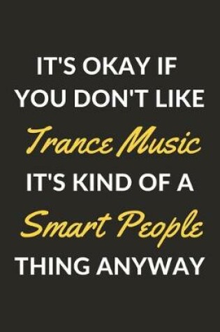 Cover of It's Okay If You Don't Like Trance Music It's Kind Of A Smart People Thing Anyway