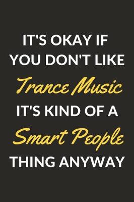 Book cover for It's Okay If You Don't Like Trance Music It's Kind Of A Smart People Thing Anyway