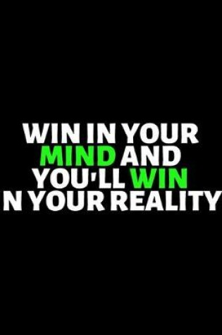 Cover of Win In your Mind And You'll Win In Your Reality