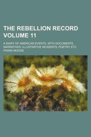Cover of The Rebellion Record Volume 11; A Diary of American Events, with Documents, Narratives, Illustrative Incidents, Poetry, Etc