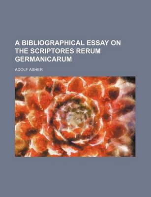 Book cover for A Bibliographical Essay on the Scriptores Rerum Germanicarum