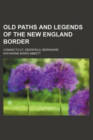 Cover of Old Paths and Legends of the New England Border; Connecticut, Deerfield, Berkshire