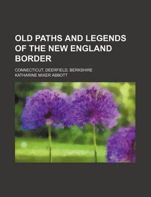 Book cover for Old Paths and Legends of the New England Border; Connecticut, Deerfield, Berkshire