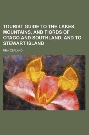 Cover of Tourist Guide to the Lakes, Mountains, and Fiords of Otago and Southland, and to Stewart Island