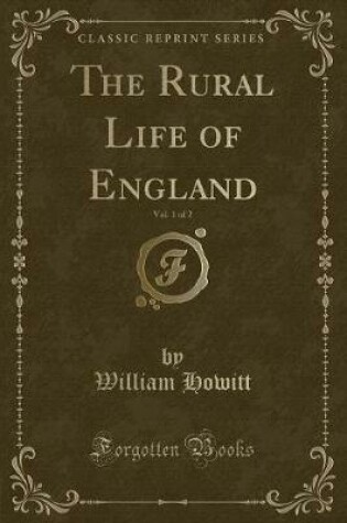 Cover of The Rural Life of England, Vol. 1 of 2 (Classic Reprint)
