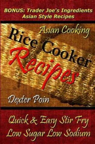 Cover of Rice Cooker Recipes - Asian Cooking - Quick & Easy Stir Fry - Low Sugar - Low Sodium