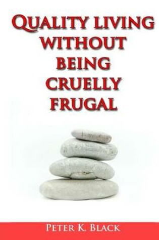 Cover of Quality Living Without Being Cruelly Frugal