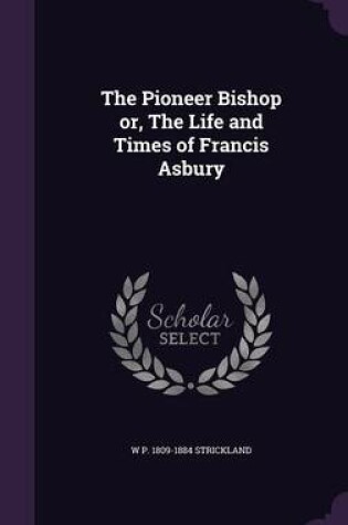 Cover of The Pioneer Bishop Or, the Life and Times of Francis Asbury