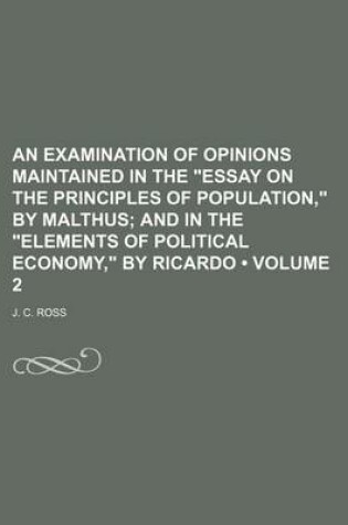 Cover of An Examination of Opinions Maintained in the "Essay on the Principles of Population," by Malthus (Volume 2); And in the "Elements of Political Economy," by Ricardo