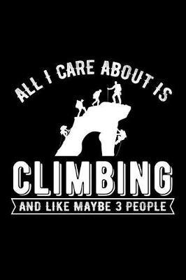 Book cover for All I Care about Is Climbing and Like Maybe 3 People