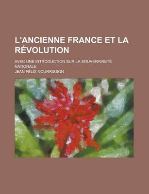 Book cover for L'Ancienne France Et La Revolution; Avec Une Introduction Sur La Souverainete Nationale