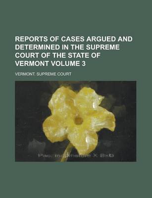 Book cover for Reports of Cases Argued and Determined in the Supreme Court of the State of Vermont Volume 3