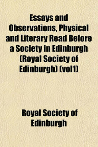 Cover of Essays and Observations, Physical and Literary Read Before a Society in Edinburgh (Royal Society of Edinburgh) (Vol1)