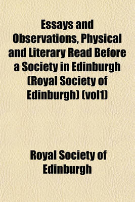 Book cover for Essays and Observations, Physical and Literary Read Before a Society in Edinburgh (Royal Society of Edinburgh) (Vol1)